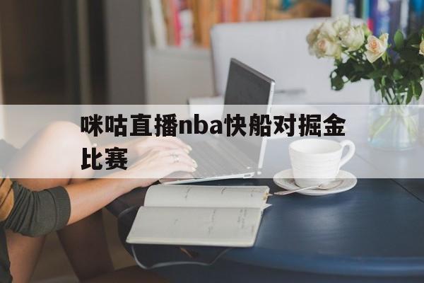 咪咕直播nba快船对掘金比赛_(咪咕直播nba快船对掘金比赛回放) 第1张 咪咕直播nba快船对掘金比赛_(咪咕直播nba快船对掘金比赛回放) 第1张