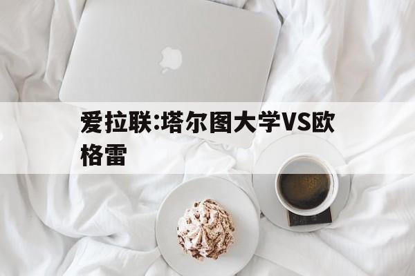 爱拉联:塔尔图大学VS欧格雷的简单介绍 第1张 爱拉联:塔尔图大学VS欧格雷的简单介绍 第1张