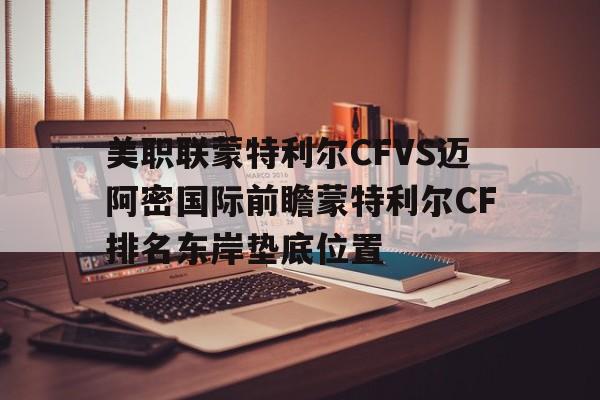 包含美职联蒙特利尔CFVS迈阿密国际前瞻蒙特利尔CF排名东岸垫底位置的词条 第1张 包含美职联蒙特利尔CFVS迈阿密国际前瞻蒙特利尔CF排名东岸垫底位置的词条 第1张