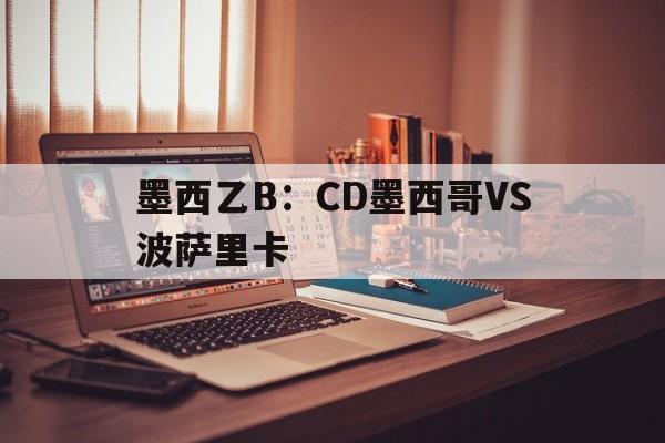 墨西乙B：CD墨西哥VS波萨里卡的简单介绍  第1张