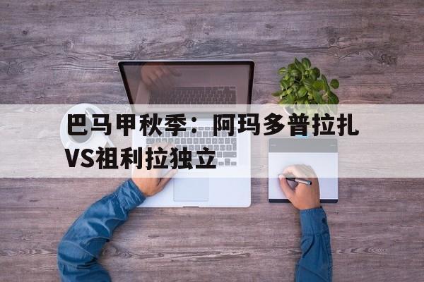 包含巴马甲秋季：阿玛多普拉扎VS祖利拉独立的词条  第1张