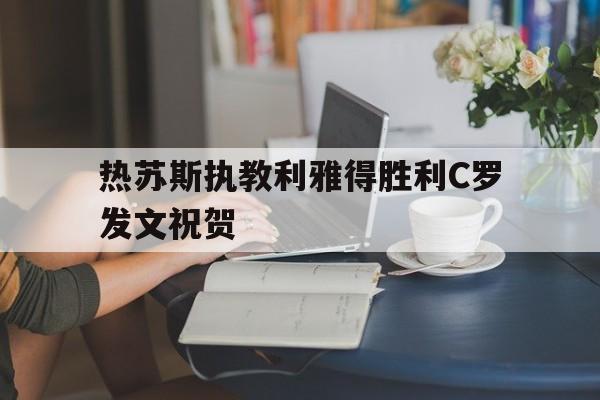热苏斯执教利雅得胜利C罗发文祝贺的简单介绍  第1张
