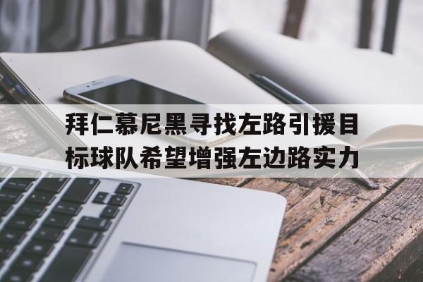 关于拜仁慕尼黑寻找左路引援目标球队希望增强左边路实力的信息 第1张 关于拜仁慕尼黑寻找左路引援目标球队希望增强左边路实力的信息 第1张