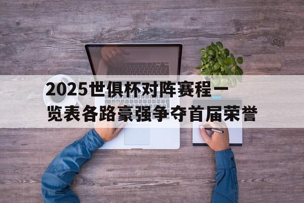 2025世俱杯对阵赛程一览表各路豪强争夺首届荣誉的简单介绍 第1张 2025世俱杯对阵赛程一览表各路豪强争夺首届荣誉的简单介绍 第1张